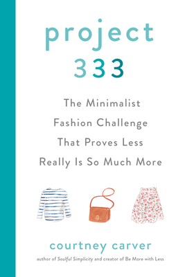 [EPUB] Project 333: The Minimalist Fashion Challenge That Proves Less Really Is So Much More by Courtney Carver